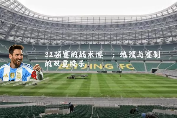 32强赛的战术博弈:地理与赛制的双重绞杀