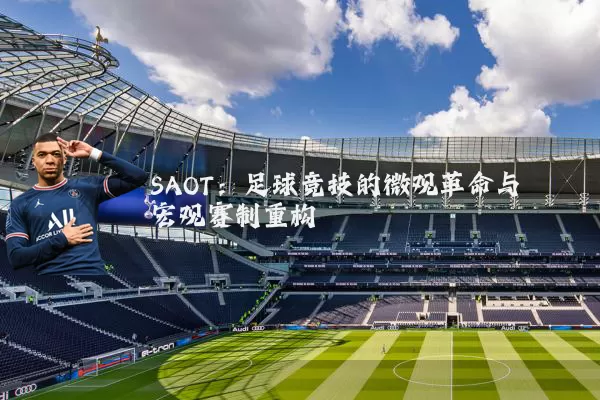 SAOT:足球竞技的微观革命与宏观赛制重构
