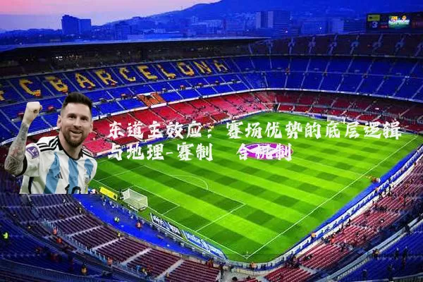 东道主效应:赛场优势的底层逻辑与地理-赛制耦合机制