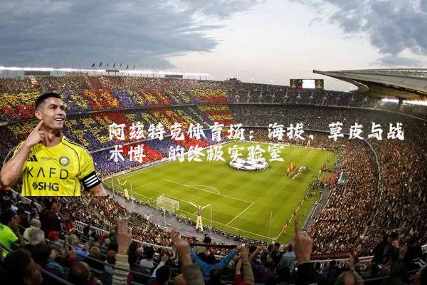 阿兹特克体育场：海拔、草皮与战术博弈的终极实验室