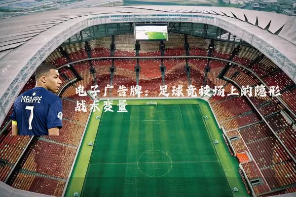 电子广告牌:足球竞技场上的隐形战术变量