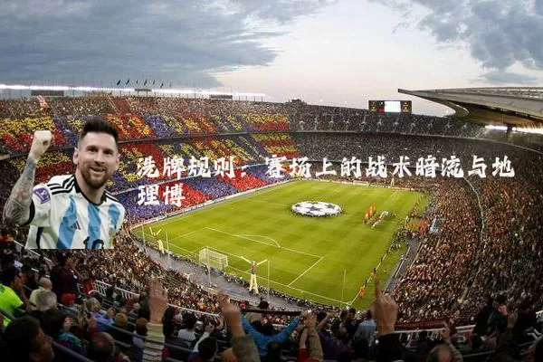 洗牌规则:赛场上的战术暗流与地理博弈